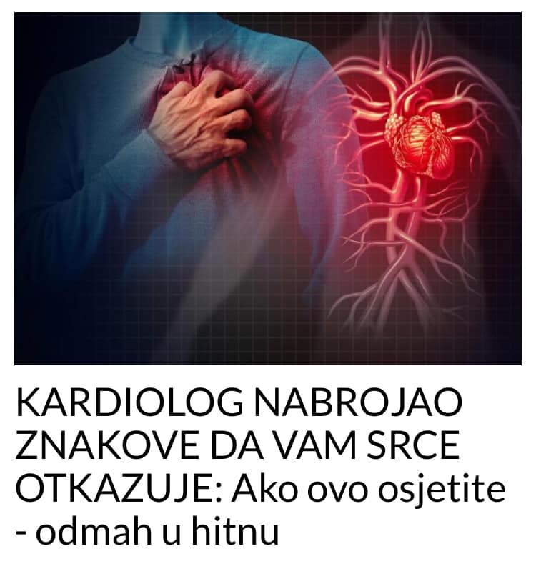 KARDIOLOG NABROJAO ZNAKOVE DA VAM SRCE OTKAZUJE: Ako Ovo Osjetite ...