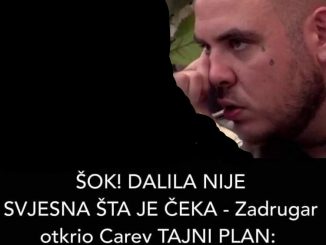 ŠOK! DALILA NIJE SVJESNA ŠTA JE ČEKA – Zadrugar otkrio Carev TAJNI PLAN: “Vjerujete li mi sad?” (VIDEO) Share