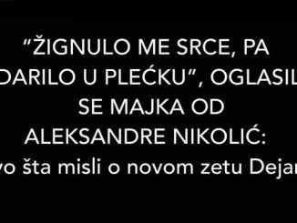 “ŽIGNULO ME SRCE, PA UDARILO U PLEĆKU”, OGLASILA SE MAJKA OD ALEKSANDRE NIKOLIĆ: Evo šta misli o novom zetu Dejanu