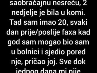 “Prije 4 god djevojka mi je doživjela tešku saobraćajnu nesreću, 2 sedmice je bila u komi.