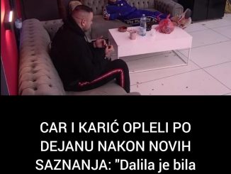 CAR I KARIĆ OPLELI PO DEJANU NAKON NOVIH SAZNANJA: “Dalila je bila upravu”, evo šta su otkrili